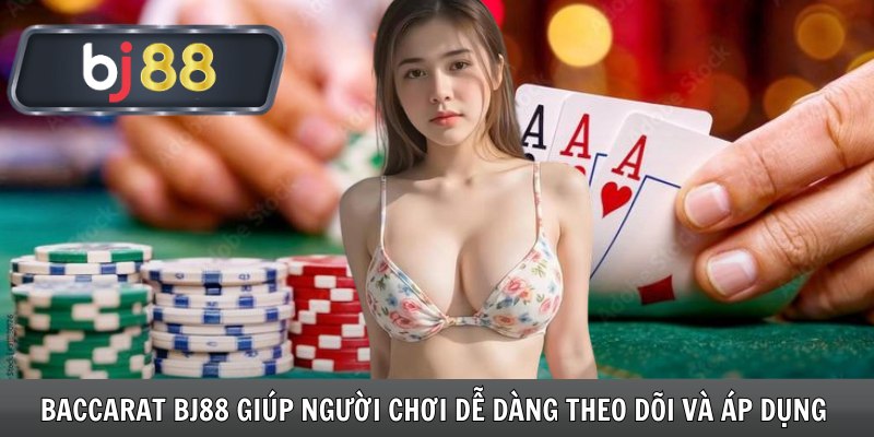 Baccarat Bj88 giúp người chơi dễ dàng theo dõi và áp dụng
